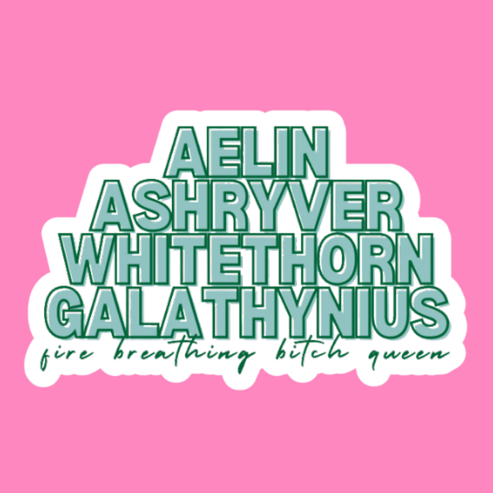 Text in bold green reads: "Aelin Ashryver Whitethorn Galathynius." Below in cursive green text: "fire breathing bitch queen.