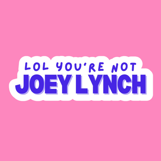 Lol you’re not Joey- Vinyl Sticker