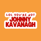 Lol you’re not Johnny - Vinyl Sticker