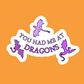 You had me at dragons - Vinyl Sticker